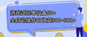 游戏试玩单设备50+全自动操作日收益300-500+-吾爱网创