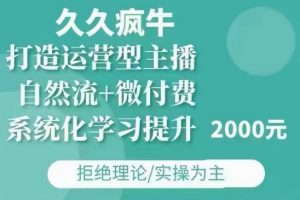 久久疯牛·自然流+微付费(12月23更新)打造运营型主播,包11月+12月-吾爱网创