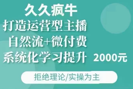 久久疯牛·自然流+微付费(12月23更新)打造运营型主播,包11月+12月-吾爱网创