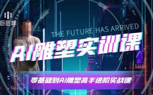 AI雕塑研习社·实训课，AI雕塑软件实操及技巧应用，一次让你成为AI雕塑高手-吾爱网创