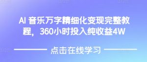 AI音乐精细化变现完整教程,360小时投入纯收益4W-吾爱网创