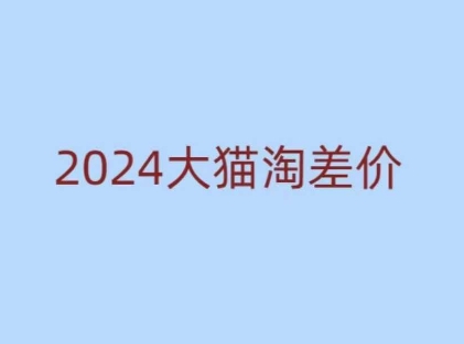 2024版大猫淘差价课程，新手也能学的无货源电商课程-吾爱网创