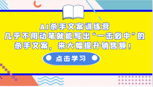 AI杀手文案训练营：几乎不用动笔就能写出“一击必中”的杀手文案，来大幅提升销售额！-吾爱网创