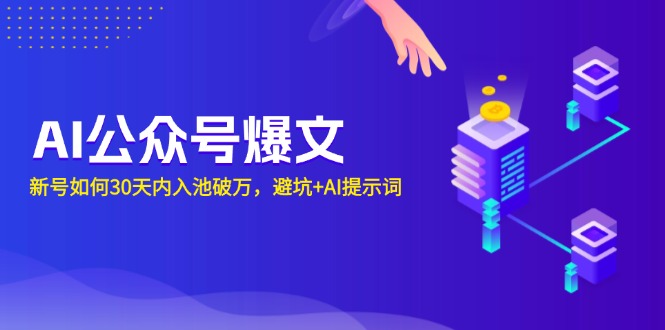 AI公众号爆文：新号如何30天内入池破万，避坑+AI提示词-吾爱网创
