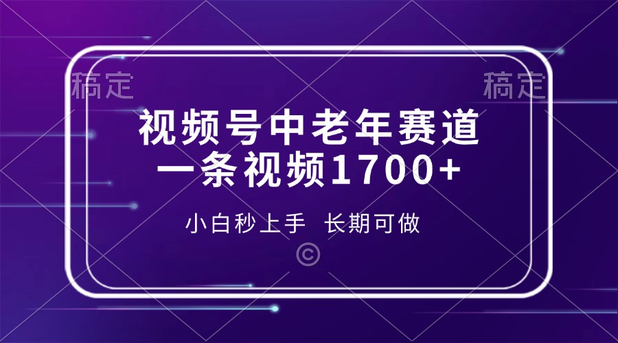 视频号中老年赛道，一条视频1700+，小白秒上手，长期可做-吾爱网创