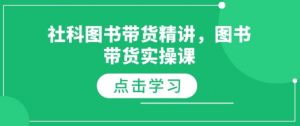 社科图书带货精讲,图书带货实操课-吾爱网创