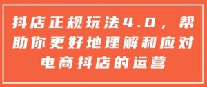 抖店正规玩法4.0,帮助你更好地理解和应对电商抖店的运营-吾爱网创