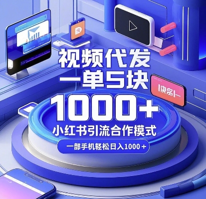 视频代发，一单5块，小红书引流合作模式，一部手机轻松日入多张【揭秘】-吾爱网创