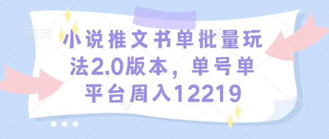 小说推文书单批量玩法2.0版本，单号单平台周入12219-吾爱网创