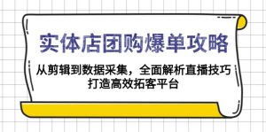 实体店-团购爆单攻略:从剪辑到数据采集,全面解析直播技巧,打造高效...-吾爱网创