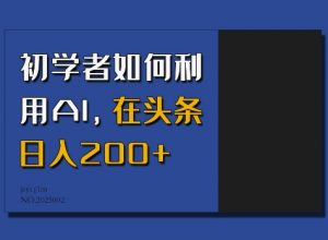 初学者如何利用AI，在头条日入200+-吾爱网创