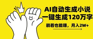 AI写小说，一键生成120万字，躺着也能赚，月入2w+-吾爱网创