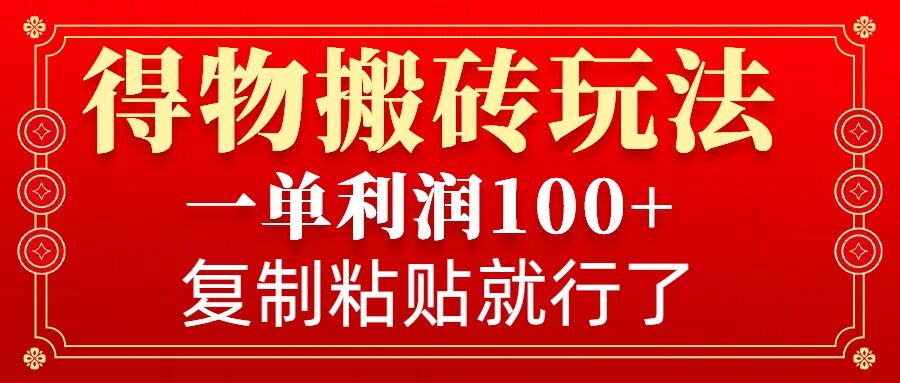 得物搬砖无门槛玩法,一单利润100+,无脑操作会复制粘贴就行-吾爱网创