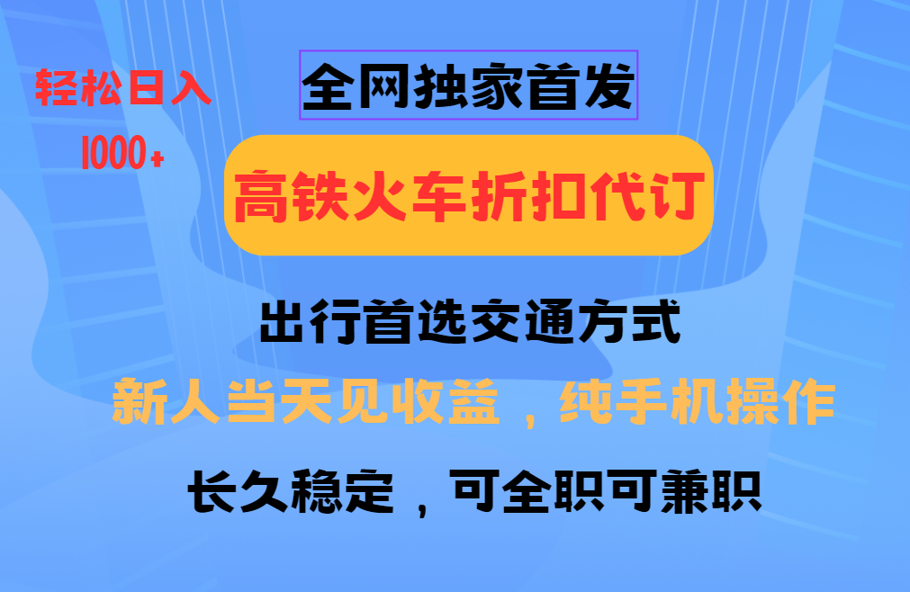 全网独家首发 全国高铁火车折扣代订 新手当日变现 纯手机操作 日入1000+-吾爱网创