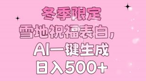冬季限定，雪地祝福表白，AI一键生成，日入500+-吾爱网创
