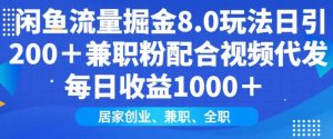 闲鱼流量掘金8.0玩法日引200+兼职粉配合视频代发日入多张收益，适合互联网小白居家创业-吾爱网创