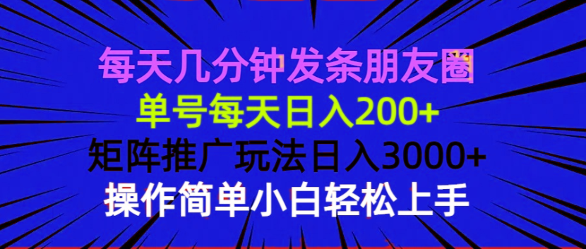 每天几分钟发条朋友圈 单号每天日入200+ 矩阵推广玩法日入3000+ 操作简…-吾爱网创