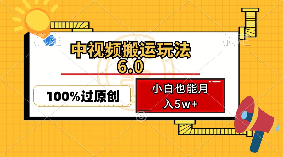 中视频搬运玩法6.0，利用软件双重去重，100%过原创，小白也能月入5w+-吾爱网创