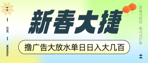新春大捷，撸广告平台大放水，单日日入大几百，让你收益翻倍，开始你的...-吾爱网创