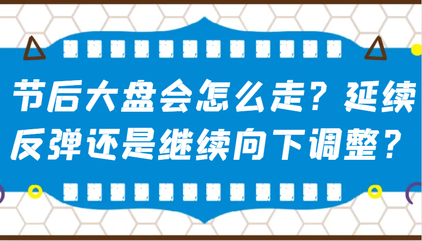 某公众号付费文章：节后大盘会怎么走？延续反弹还是继续向下调整？-吾爱网创