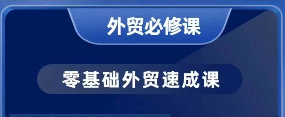 零基础外贸必修课,开发客户商务谈单实战,40节课手把手教-吾爱网创