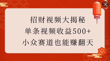 招财视频大揭秘：单条视频收益500+，小众赛道也能挣翻天!-吾爱网创