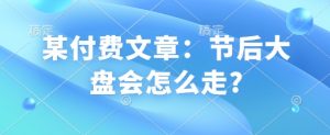 某付费文章：节后大盘会怎么走?-吾爱网创