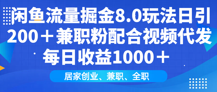 闲鱼流量掘金8.0玩法日引200＋兼职粉配合视频代发日入1000＋收益适合互…-吾爱网创