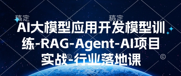 AI大模型应用开发​模型训练-RAG-Agent-AI项目实战-行业落地课-吾爱网创