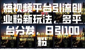 短视频平台引流创业粉新玩法，多平台分发，日引100粉-吾爱网创