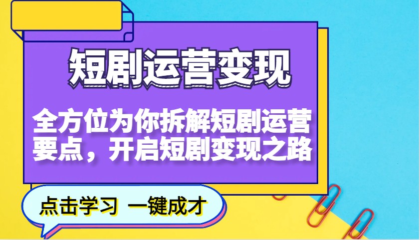 短剧运营变现，全方位为你拆解短剧运营要点，开启短剧变现之路-吾爱网创