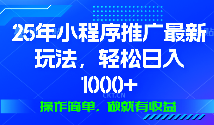 25年微信小程序推广最新玩法，轻松日入1000+，操作简单 做就有收益-吾爱网创