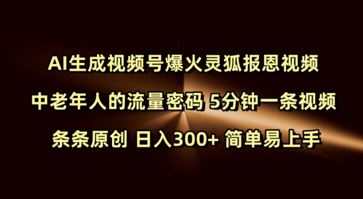 Ai生成视频号爆火灵狐报恩视频 中老年人的流量密码 5分钟一条视频 条条原创 日入300+ 简单易上手-吾爱网创
