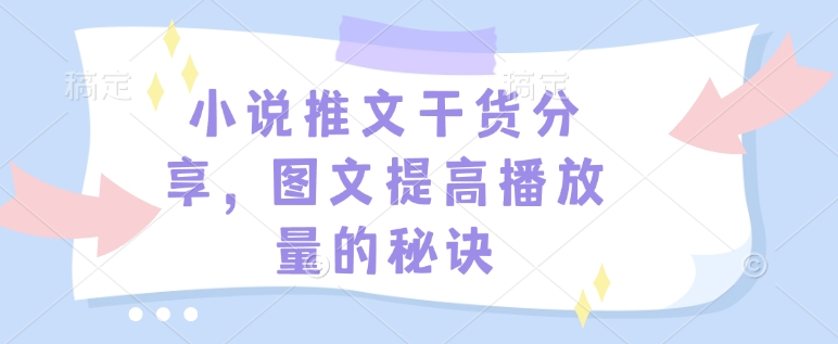 小说推文干货分享，图文提高播放量的秘诀-吾爱网创