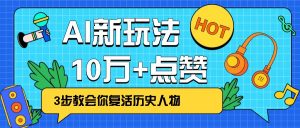利用AI让历史 “活” 起来，3步教会你复活历史人物，轻松10万+点赞！-吾爱网创