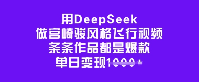 用DeepSeek做宫崎骏风格飞行视频,条条作品都是爆款,单日变现多张-吾爱网创