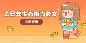 乙巳年生肖指南长文,结合大环境与生肖,字字精华,助你财福顺利 迎接好运-吾爱网创