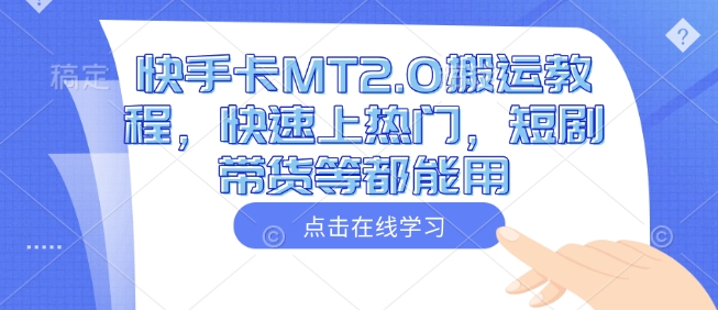 快手卡MT2.0搬运教程，快速上热门，短剧带货等都能用-吾爱网创