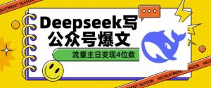 用DeepSeek写公众号爆文，流量主收益一篇文章变现4位数-吾爱网创