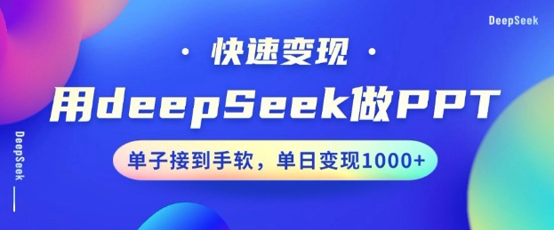 用DeepSeek做PPT,一个工具10分钟就可以搞定,快速接单变现,小白轻松上手,日搞多张-吾爱网创