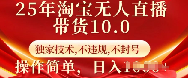 25年淘宝无人直播带货10.0 独家技术,不违规,不封号,操作简单,日入多张【揭秘】-吾爱网创