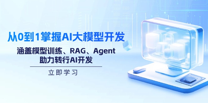从0到1掌握AI大模型开发,涵盖模型训练、RAG、Agent,助力转行AI开发-吾爱网创