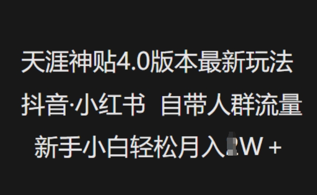 天涯神贴4.0版本最新玩法,抖音·小红书自带人群流量,新手小白轻松月入过W-吾爱网创