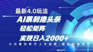 今日头条最新玩法4.0，思路简单，复制粘贴，轻松实现矩阵日入2000+-吾爱网创