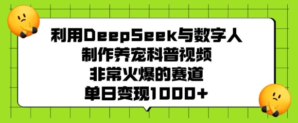 利用DeepSeek与数字人制作养宠科普视频,非常火爆的赛道,单日变现多张-吾爱网创