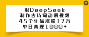 用DeepSeek制作古诗词动漫视频,45个作品涨粉17万,单日变现多张-吾爱网创