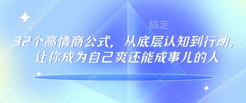 32个高情商公式,从底层认知到行动,让你成为自己爽还能成事儿的人,133节完整版-吾爱网创