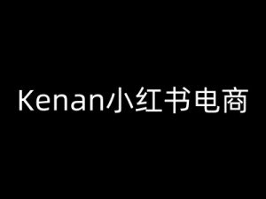 Kenan小红书电商-kenan小红书教程-吾爱网创