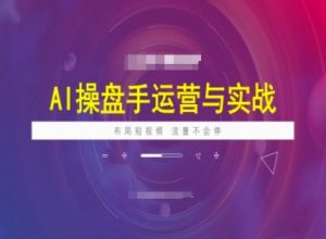 AI操盘手运营实战课程,布局短祝频,流量不会停-吾爱网创