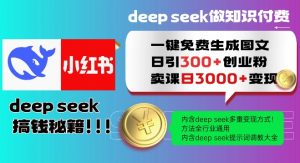 Deepseek一键免费生成小红书图文日引300+创业粉，日变现多张教程，方法全行业通用！-吾爱网创